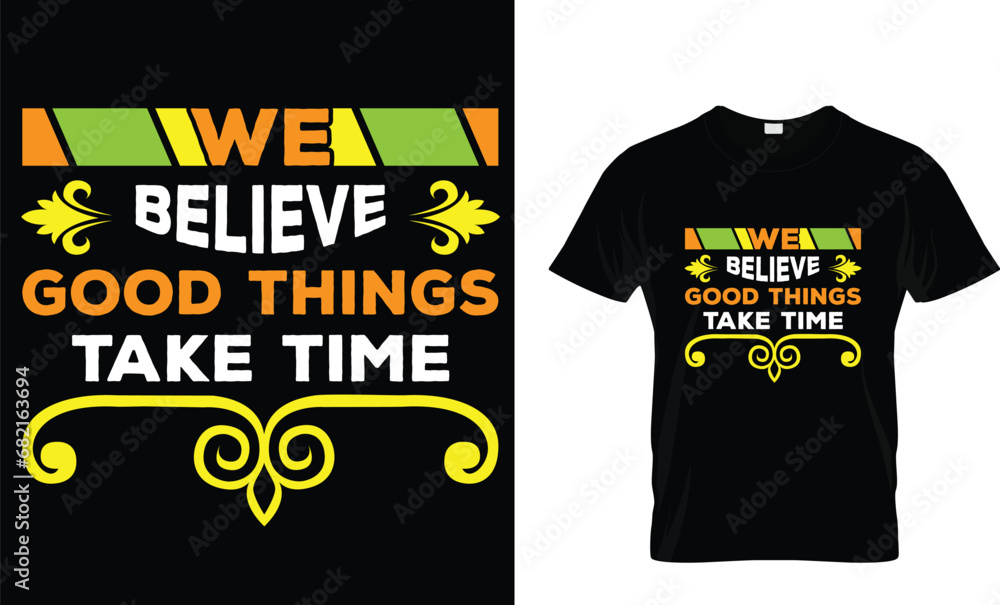 We believe good things take time T shirt design