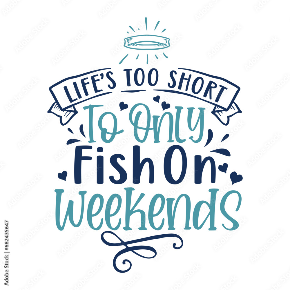 life's too short to only fish on weekends