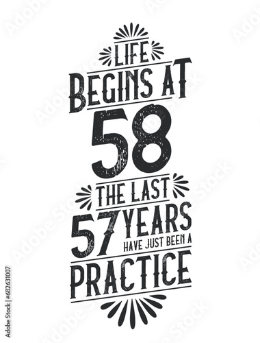 58th Birthday t-shirt. Life Begins At 58, The Last 57 Years Have Just Been a Practice