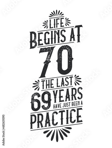70th Birthday t-shirt. Life Begins At 70, The Last 69 Years Have Just Been a Practice