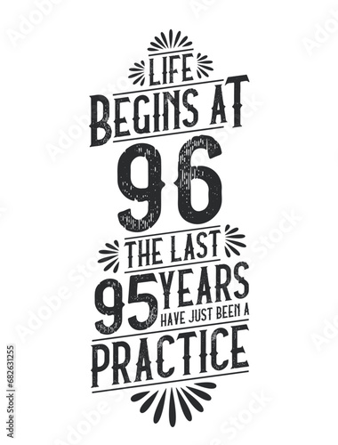 96th Birthday t-shirt. Life Begins At 96  The Last 95 Years Have Just Been a Practice