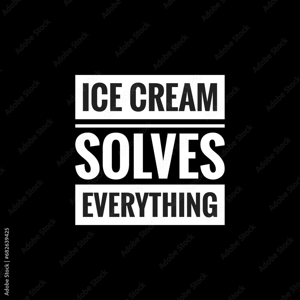 ice cream solves everything simple typography with black background