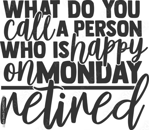 What Do You Call A Person Who Is Happy On Monday Retired - Retirement Illustration
