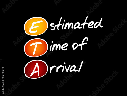 ETA Estimated Time of Arrival - time when a ship, vehicle, aircraft, cargo, emergency service, or person is expected to arrive at a certain place, acronym text concept background
