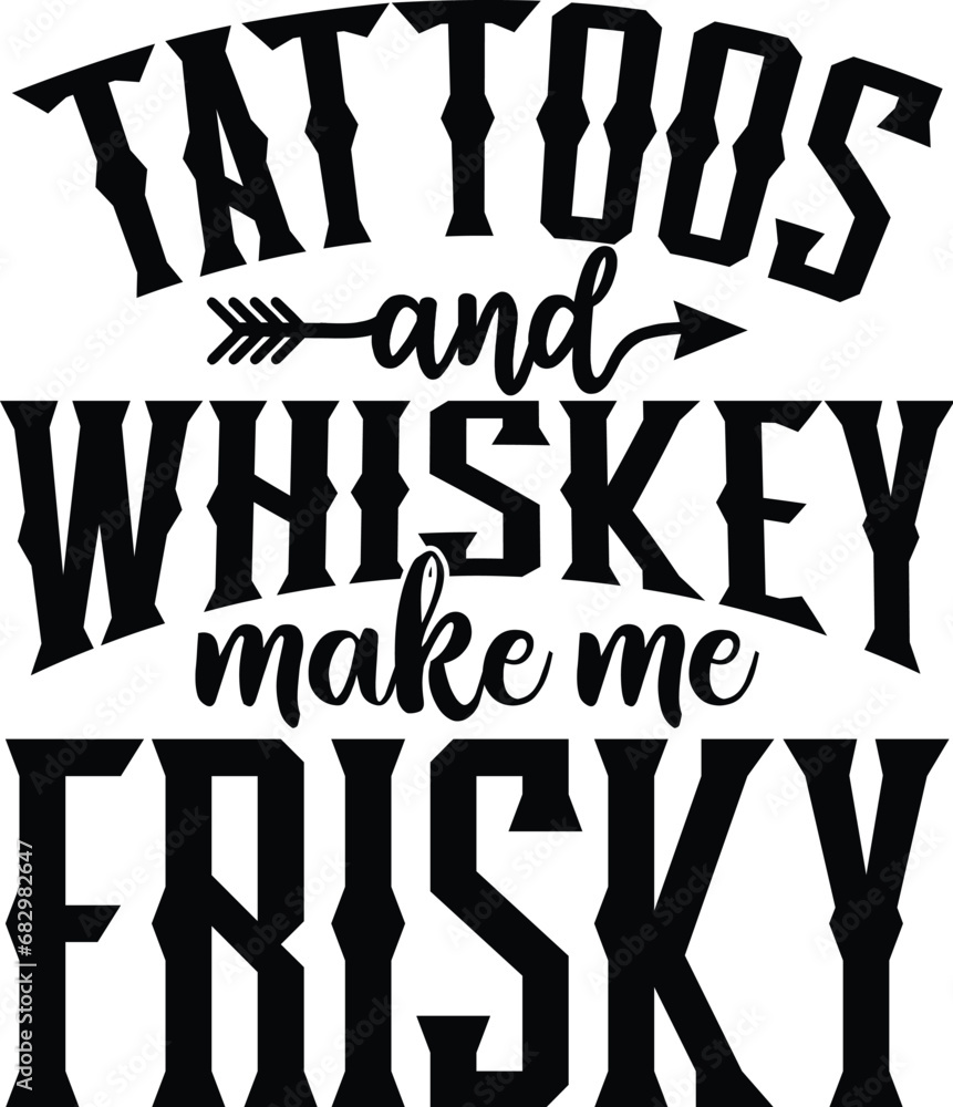 Tattoos and whiskey make me frisky