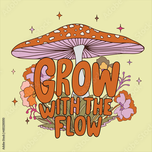 Grow with the flow quote. Psychedelic Mushroom and Flower. Vintage style print	
