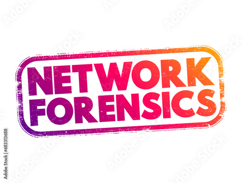 Network forensics - sub-branch of digital forensics relating to the monitoring and analysis of computer network traffic, text concept stamp