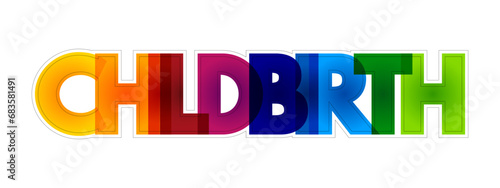 Childbirth - ending of pregnancy where one or more babies leaves the uterus by passing through the vagina or by Caesarean section, colorful text concept background