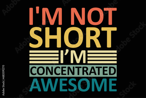 I'm not short I'm just concentrated awesome Funny Shirt Design