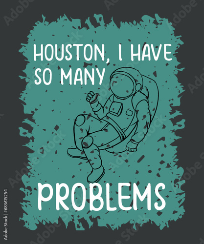 Houston I Have So Many Problems, Funny Astronauts T-Shirt design vector,
funny astronauts t-shirt, space related, hilarious shows, quote huston, friends family, good laugh, problems perfect