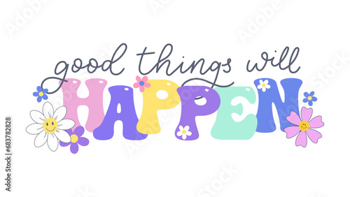 Good Things Will Happen typography design with cute flowers. Vector Illustration for Positive Prints, Wall Art, and Motivational Designs. Floral summer art. Positive lettering quote for kids or cards.