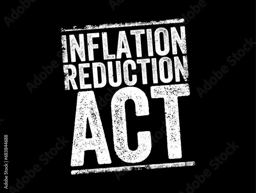 Inflation Reduction Act - aims to curb inflation by reducing the deficit, lowering prescription drug prices, and investing into domestic energy production, text concept stamp