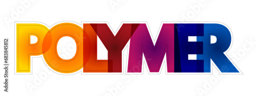 Polymer - material consisting of very large molecules composed of many repeating subunits, colorful text concept background