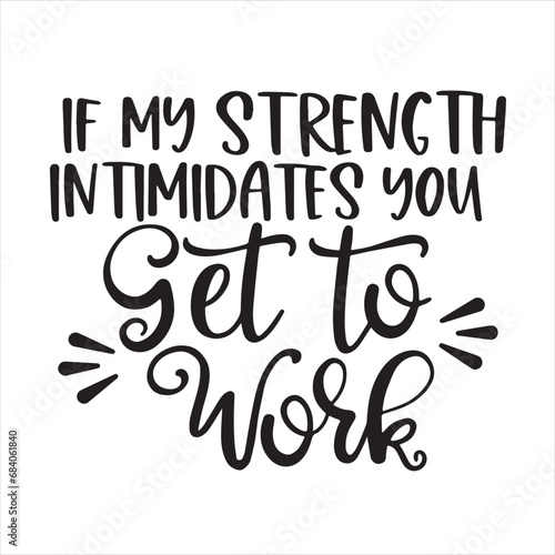 if my strenght intimidates you get to work background inspirational positive quotes, motivational, typography, lettering design