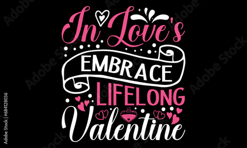 In Love s Embrace Lifelong Valentine - Happy Valentine s Day T Shirt Design  Hand lettering inspirational quotes isolated on Black background  used for prints on bags  poster  banner  flyer and mug  p