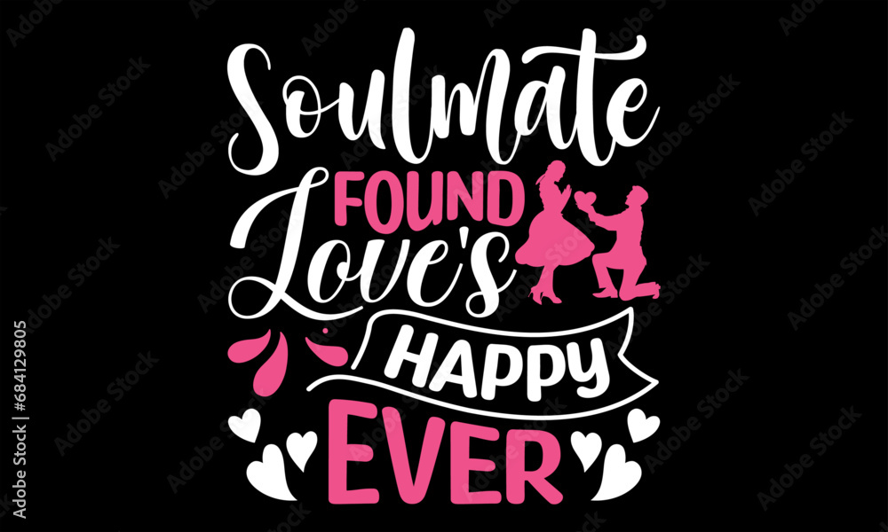 Soulmate Found Love's Happy Ever - Happy Valentine's Day T Shirt Design, Hand drawn lettering phrase, Cutting and Silhouette, card, Typography Vector illustration for poster, banner, flyer and mug.