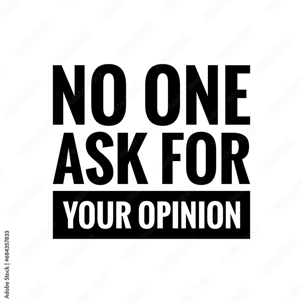 ''No one ask for your opinion'' Quote Sign Illustration Design ''No one ask for your opinion'' Quote Sign Illustration Design