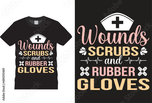 Wounds scrubs and rubber gloves Nurse T-shirt design Vector Template. Typography Vectors Graphic quote Eye Catching Tshirt ready for prints, poster.
