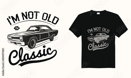 I'm Not Old I'm Classic American Classic car typography vintage printable t shirt design Vector,racing retro car tee Design,Black And White old Car t shirt