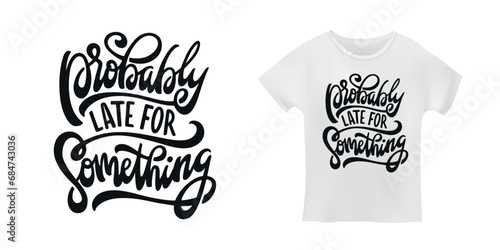 Probably late for something hand drawn funny phrase t-shirt design. Funny positive apparel print calligraphy slogan. Vector illustration.