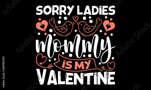 Sorry Ladies Mommy Is My Valentine  - Happy Valentine s Day T shirt Design  Modern calligraphy  Conceptual handwritten phrase calligraphic  Cutting Cricut and Silhouette  EPS 10