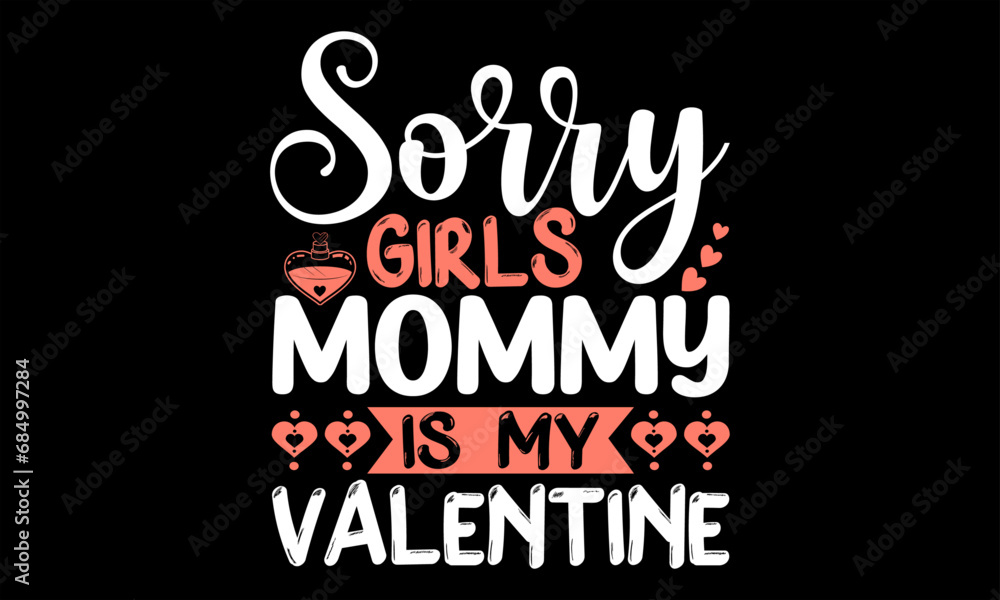 Sorry Girls Mommy Is My Valentine - Happy Valentine's Day T shirt Design, Handmade calligraphy vector illustration, Cutting and Silhouette, for prints on bags, cups, card, posters.