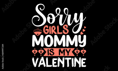 Sorry Girls Mommy Is My Valentine - Happy Valentine s Day T shirt Design  Handmade calligraphy vector illustration  Cutting and Silhouette  for prints on bags  cups  card  posters.