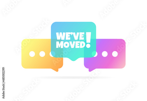 We've moved bubble. Flat, color, message bubbles, we've moved sign. Vector icon