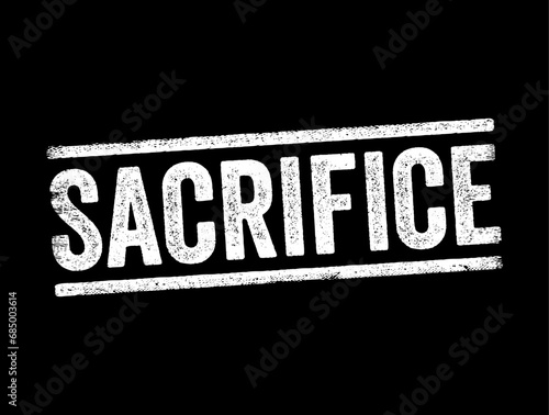 Sacrifice is the offering of material possessions or the lives of animals or humans to a deity as an act of propitiation or worship, text concept stamp