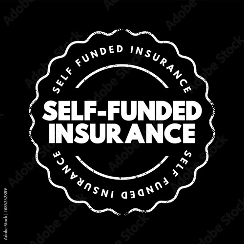 Self Funded Insurance - type of plan in which an employer takes on most or all of the cost of benefit claims, text concept stamp