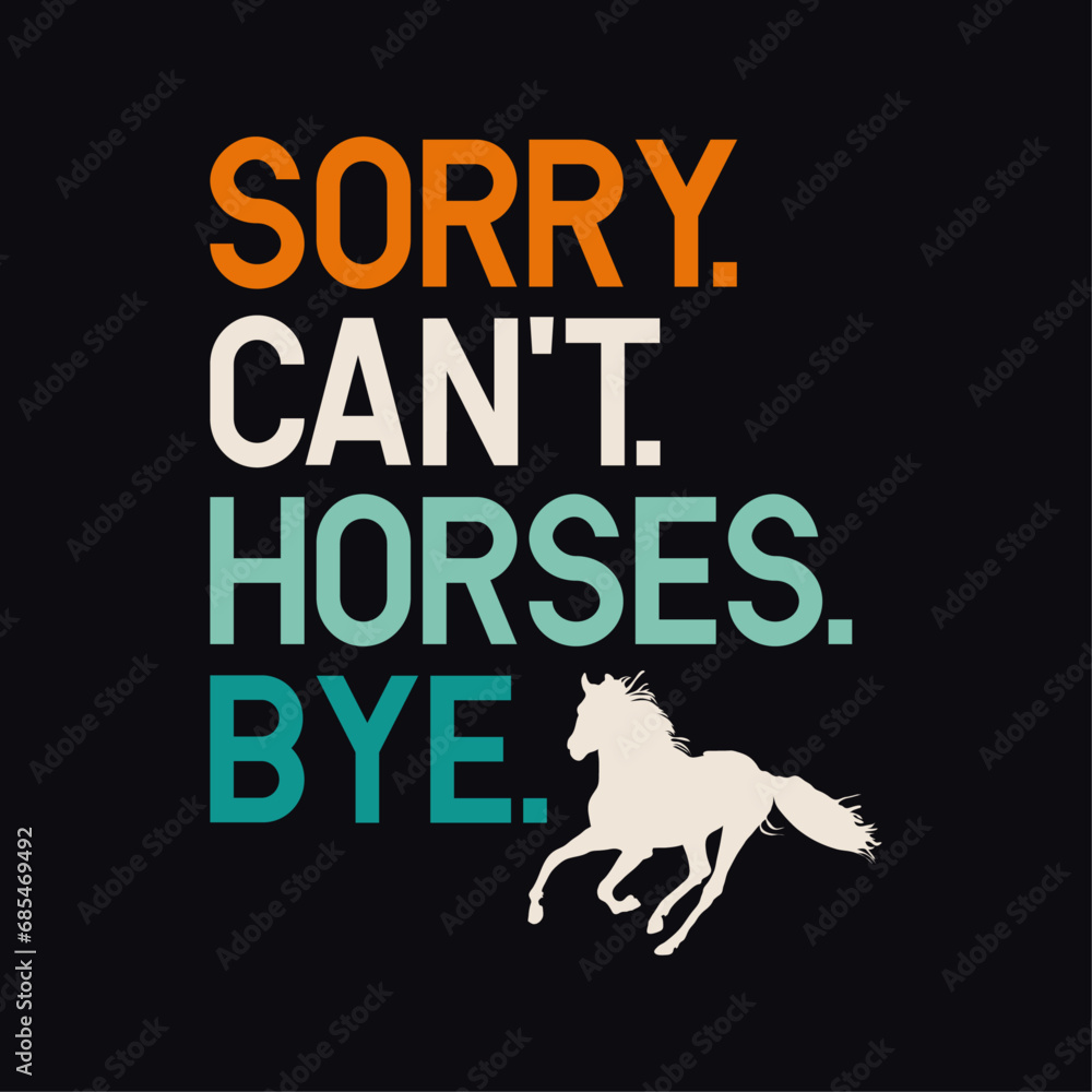Sorry Can't Horses Bye, Horses typography t-shirt design, Vector horse icon art Sorry Can't Horses Bye, Horses typography t-shirt design, Vector horse icon art