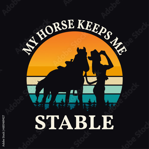 My Horse keeps me stable, Vintage style horse typography design for girls t-shirt and other merchandise, Vector cowgirl silhouette, Cowgirl life t-shirt