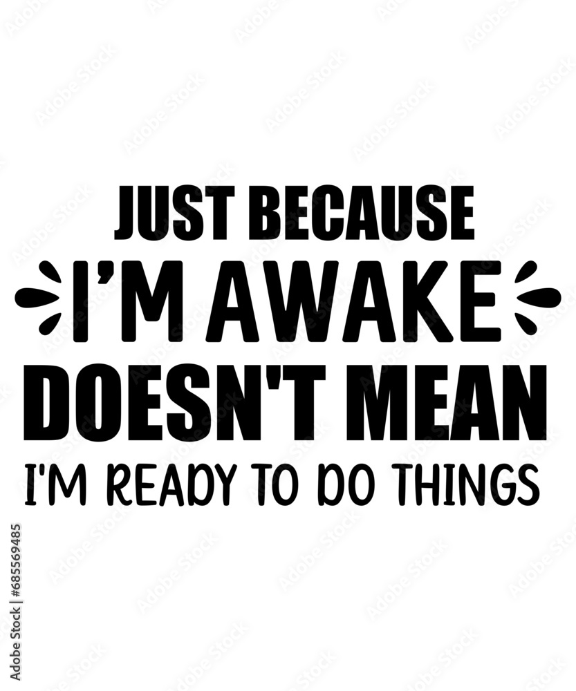 Just Beacuse I am Awake Dosen't Mean I'm Ready To do Things Svg,Funny T-shirt, Funny Saying, Typography, Cut File, 