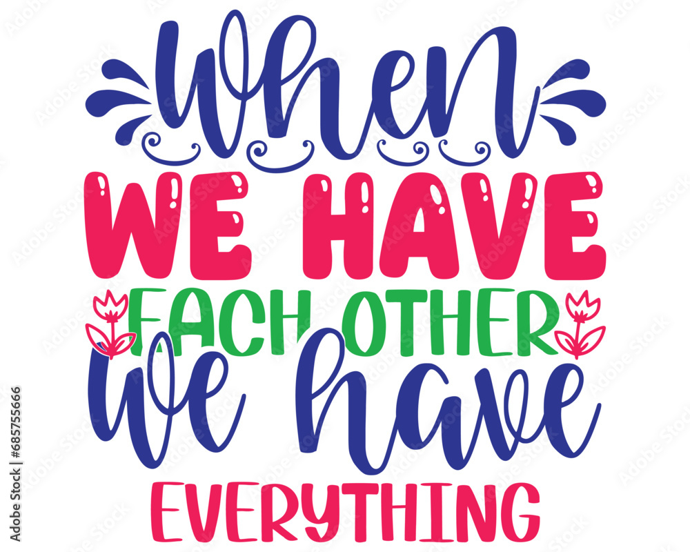 When We Have Each Other We Have Everything Family Woman Funny  T-Shirt