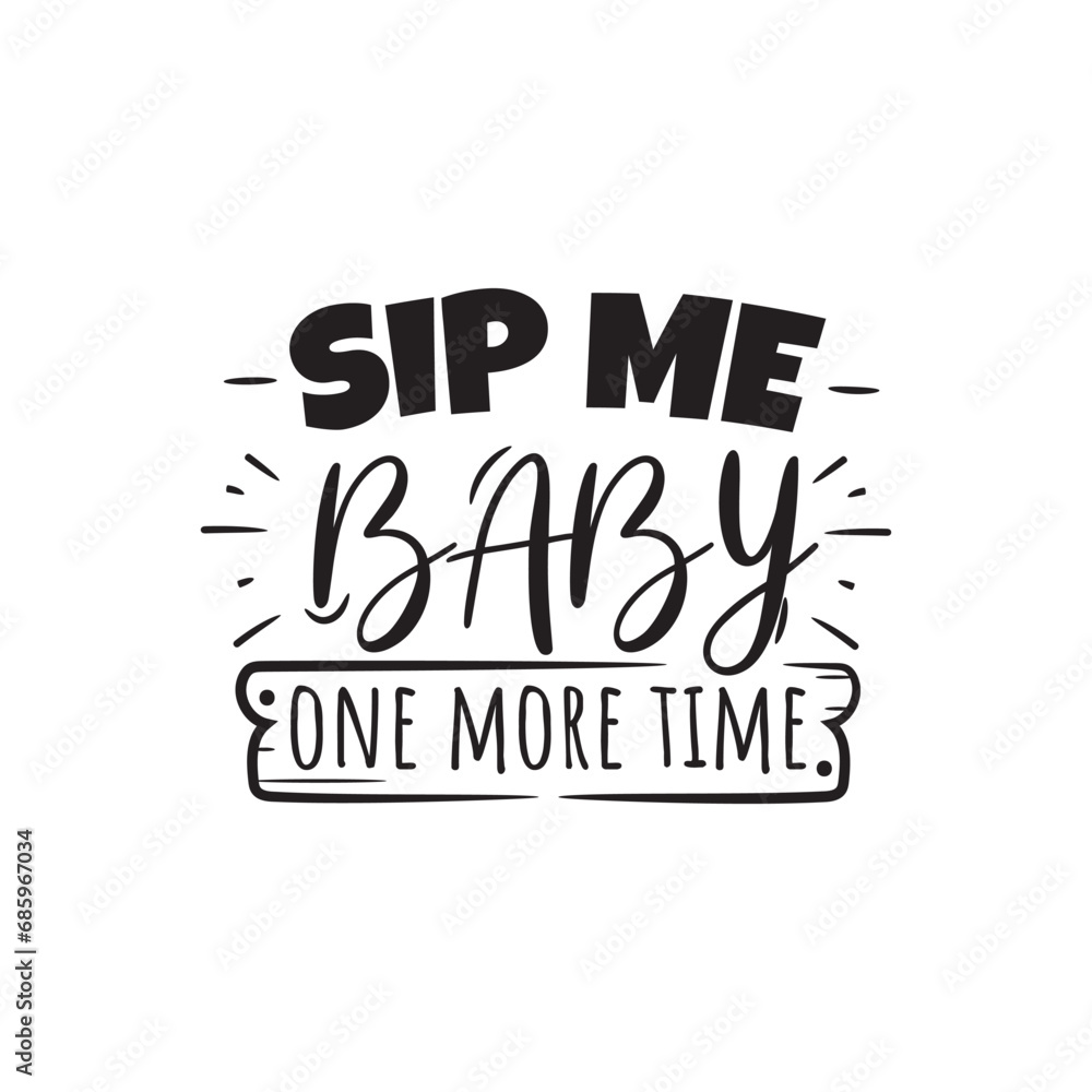 Fototapeta premium Sip Me Baby One More Time. Vector Design on White Background