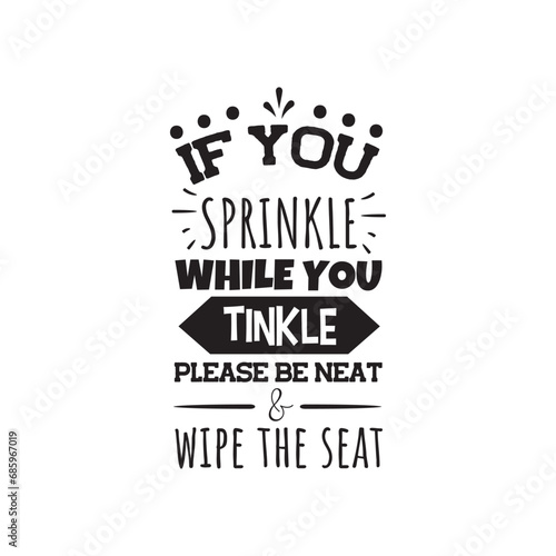If You Sprinkle While You Tinkle Please Be Neat and Wipe The Seat. Vector Design on White Background