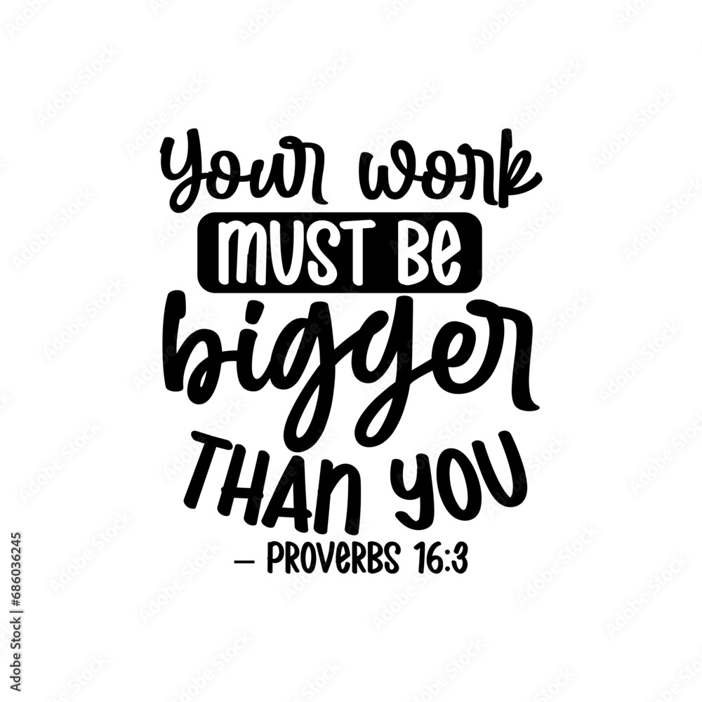 Your work must be bigger than you – Proverbs 16:3 Your work must be bigger than you – Proverbs 16:3