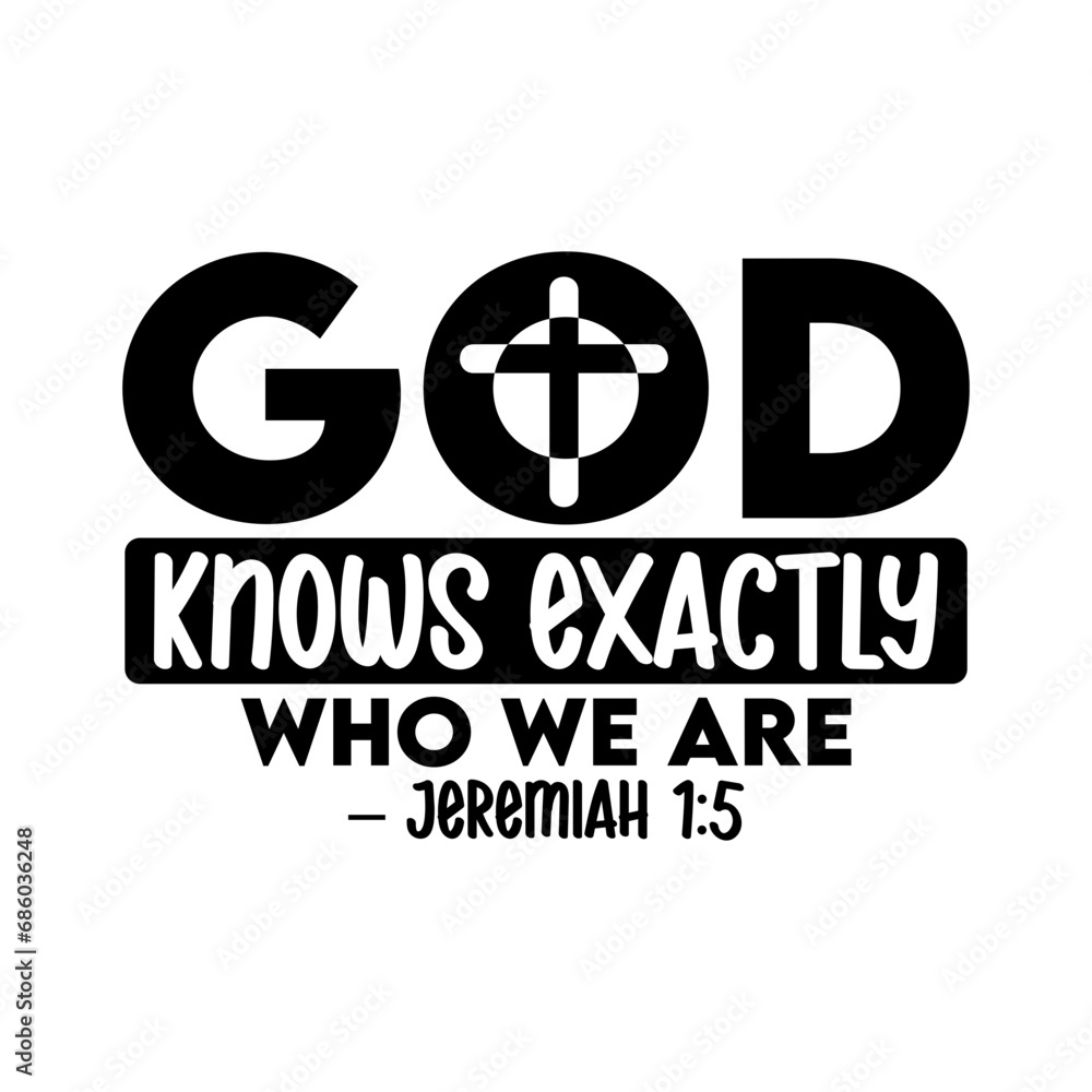 God knows exactly who we are – Jeremiah 1:5 God knows exactly who we are – Jeremiah 1:5