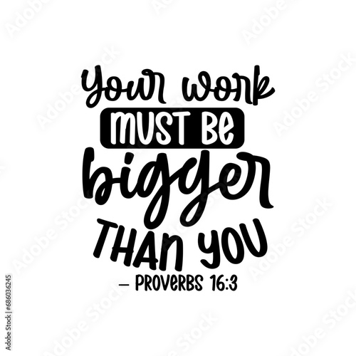 Your work must be bigger than you – Proverbs 16:3