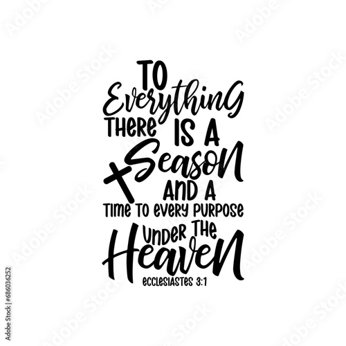 To everything there is a season and a time to every purpose under the heaven Ecclesiastes 3:1