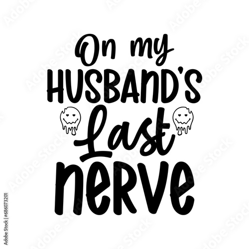 on my husband’s last nerve