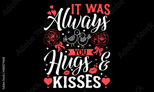 It Was Always You Hugs   Kisses  - Happy Valentine s Day T Shirt Design  Modern calligraphy  Conceptual handwritten phrase calligraphic  For the design of postcards  poster  banner  flyer and mug.