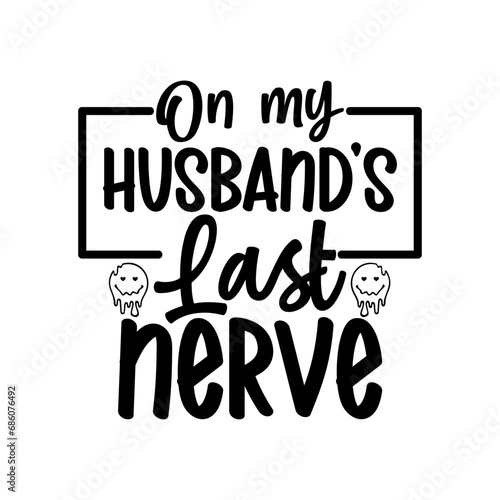 on my husband’s last nerve