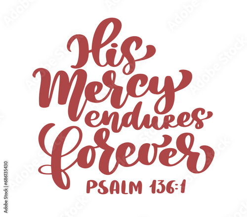 Bible verse psalms, His Mercy Endures Forever Psalm 136:1:  O give athanks unto the Lord; for he is good: for his mercy endureth for ever. Vector Graphics.