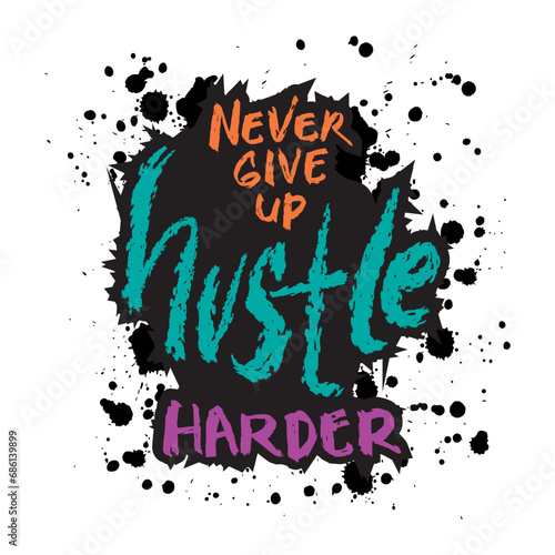 Never give up hustle harder. Inspirational quote. Hand drawn lettering. Vector illustration
