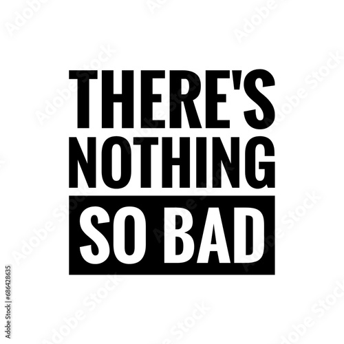 ''There's nothing so bad'' Motivational Quote Illustration