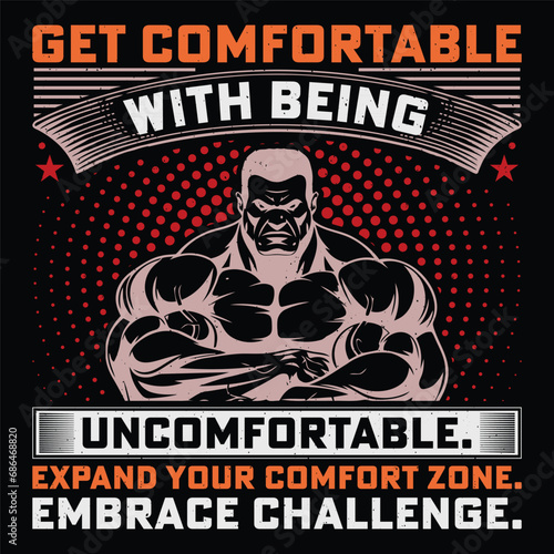 Get Comfortable With Being Uncomfortable. Expand Your Comfort Zone. Embrace Challenge. Gym Fitness T-Shirt Design Vector Graphic Gym life