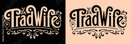 Tradwife vintage lettering. Trad wife movement aesthetic. Retro stay at home mom decorative quotes for t-shirt design and print vector. Feminine traditional values text illustration for women.