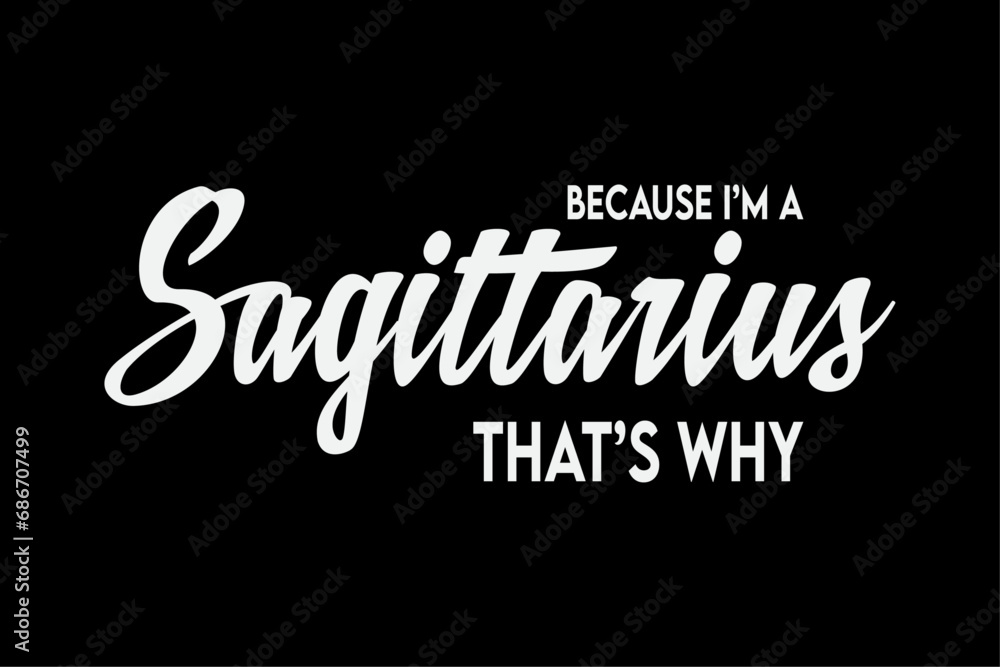 Because I'm A Sagittarius Funny Sagittarius Zodiac Sign Shirt Design