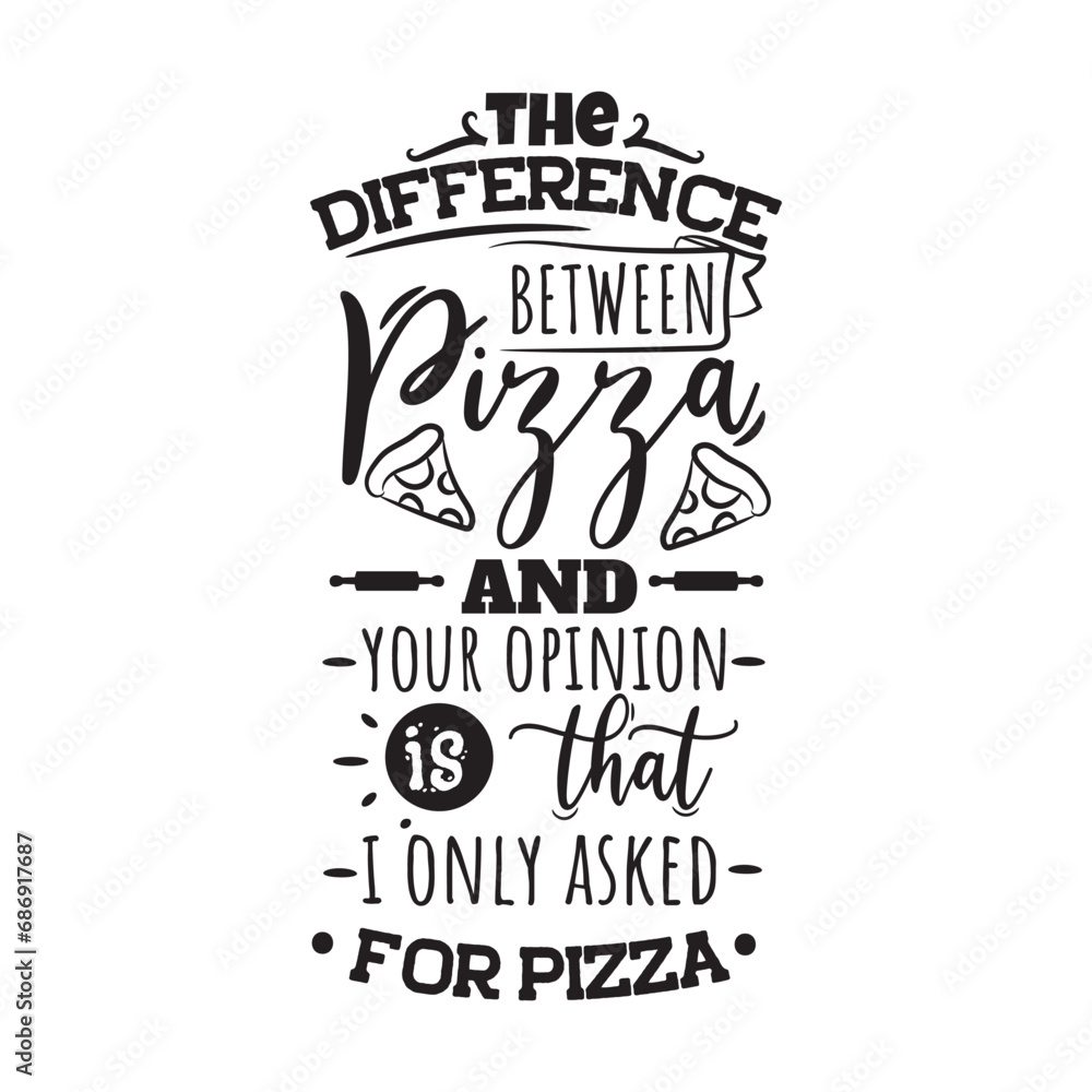 The Difference Between Pizza and Your Opinion Is That I Only Asked For Pizza Vector Design on White Background